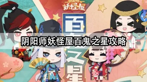 阴阳师妖怪屋百鬼之星攻略_阴阳师妖怪屋百鬼之星全攻略，从入门到精通