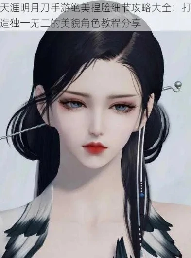 天涯明月刀捏脸女手游_天涯明月刀手游，捏脸女神，打造独一无二的江湖佳人