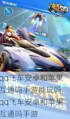 qq飞车安卓和苹果可以一起打游戏?_QQ飞车，安卓与苹果能否跨平台畅玩？