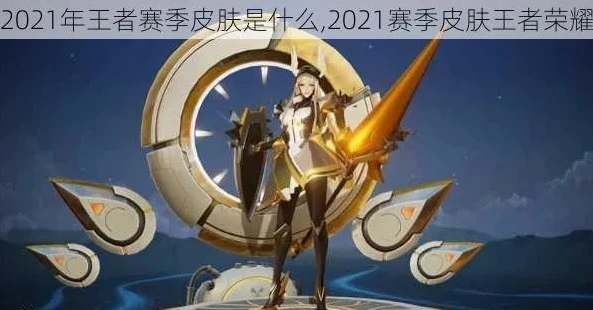 王者荣耀新皮肤爆料2021_王者荣耀2021新皮肤大爆料，英雄焕新，惊喜不断