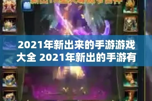 2021最新手游发布_2021年首发手游大盘点，开启全新游戏之旅