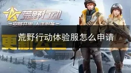 荒野行动体验服要资格吗_荒野行动体验服申请资格全解析，你想知道的都在这里