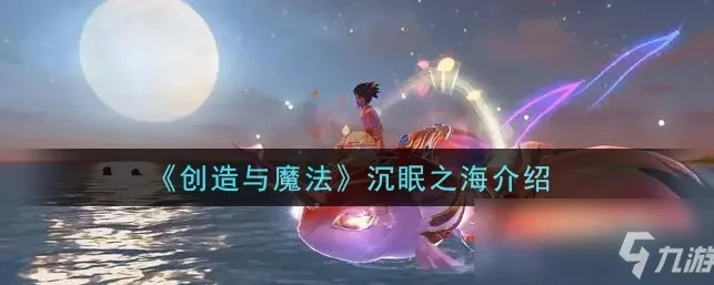 创造与魔法沉眠之海里有什么_探秘创造与魔法之沉眠之海，神秘海底世界全解析