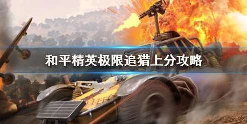 和平精英高手玩极限追猎怎么玩_和平精英极限追猎，高手的进阶玩法全解析