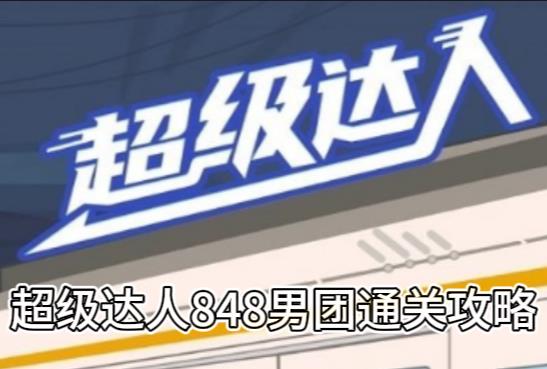 《超级达人》848男团通关攻略